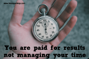 Managers are Paid for Results not Managing Time