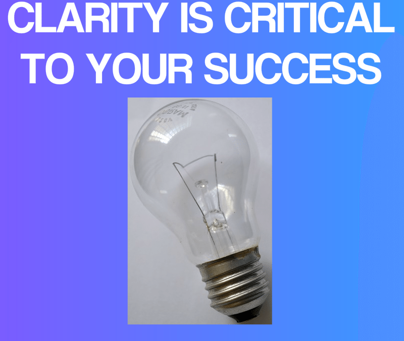 Clarity is Critical to Your Success