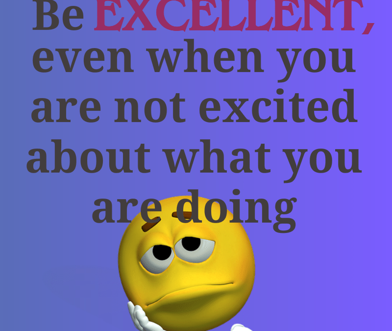 Be Excellent When You Are Not Excited