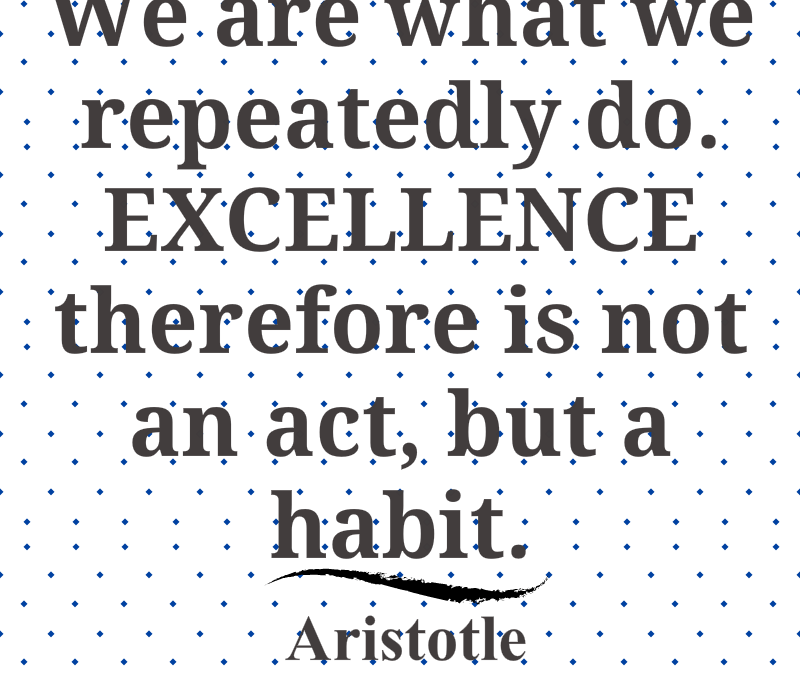 Excellence is a Habit