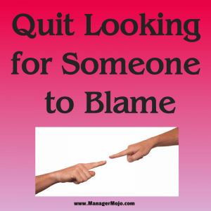 Quit Looking for Someone to Blame– a bad habit for leaders to develop that undermines their leadership and authority